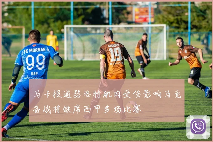 马卡报道瑟洛特肌肉受伤影响马竞备战将缺席西甲多场比赛